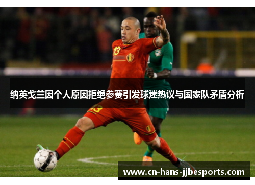纳英戈兰因个人原因拒绝参赛引发球迷热议与国家队矛盾分析