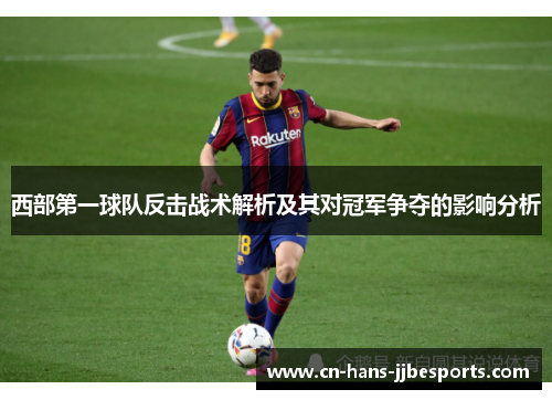 西部第一球队反击战术解析及其对冠军争夺的影响分析