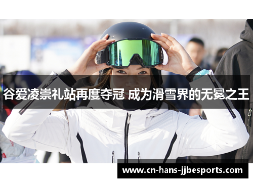 谷爱凌崇礼站再度夺冠 成为滑雪界的无冕之王