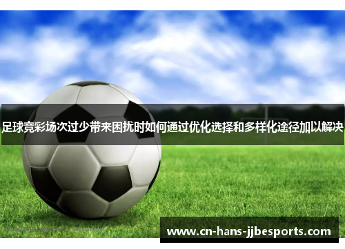 足球竞彩场次过少带来困扰时如何通过优化选择和多样化途径加以解决