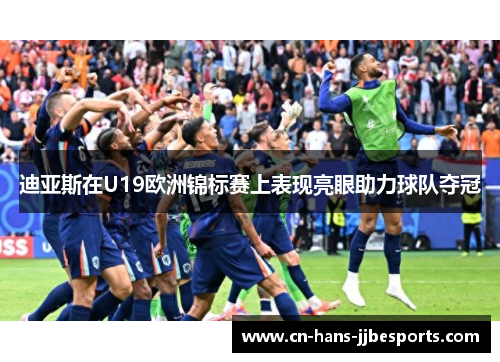 迪亚斯在U19欧洲锦标赛上表现亮眼助力球队夺冠