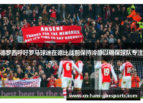 德罗西呼吁罗马球迷在德比战前保持冷静以确保球队专注